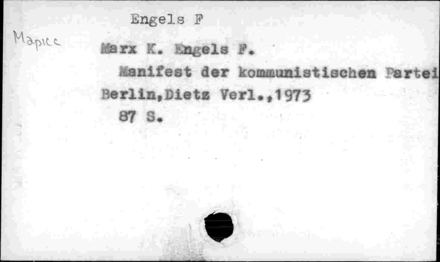 ﻿Engels F
Marx K. hagele P.
Manifest der kommunistischen Partei Berlin,Dietz Verl.,1973
87 S.